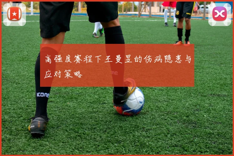高强度赛程下王曼昱的伤病隐患与应对策略