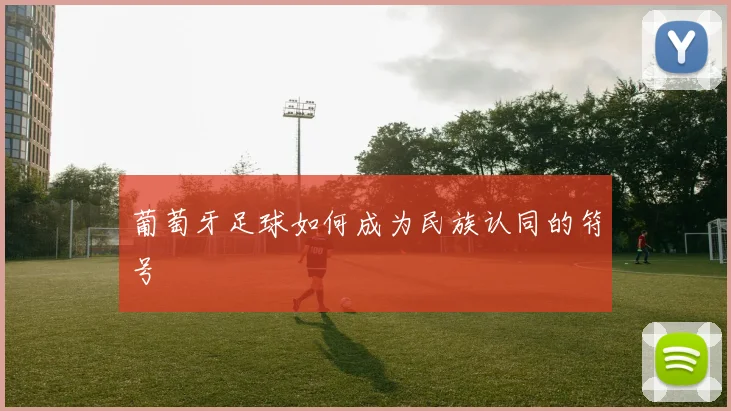 葡萄牙足球如何成为民族认同的符号