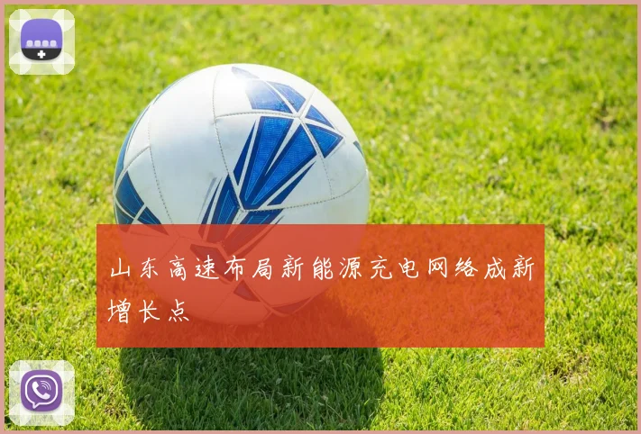山东高速布局新能源充电网络成新增长点